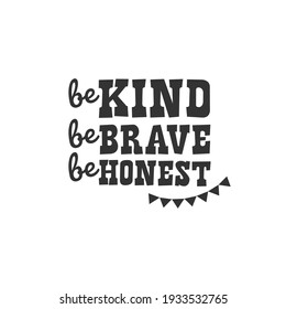 Be Kind Be Brave Be Honest. For fashion shirts, poster, gift, or other printing press. Motivation Quote. Inspiration Quote.