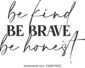 Be Kind Be Brave Be Honest - Motivational Quote