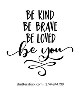 Be kind be brave be loved be you - Stop bullying. Funny hand drawn calligraphy text. Good for fashion shirts, poster, gift, or other printing press. Motivation quote