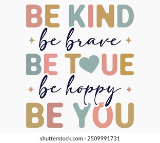 Be Kind Be Brave Be Toue Be Hoppy Be You Svg,World Kindness Day Shirt,World Kindness Day Sayings Svg,Cut Files,Silhouette,Typography