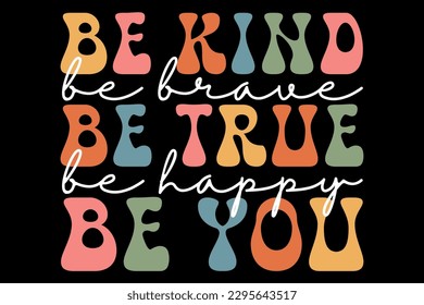 Be Kind Be Brave Be True Be Happy Be You