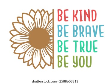 Be kind be brave be true be you, slogan quotes t shirt design graphic vector, Sunflower