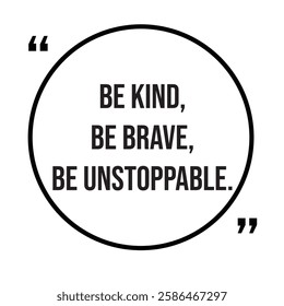 Be kind, be brave, be unstoppable, inspirational design quote, motivational quotes, typography illustration lettering quotes