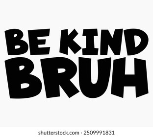 Be Kind Bruh Svg,World Kindness Day Shirt,World Kindness Day Sayings Svg,Cut Files,Silhouette,Typography