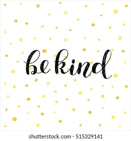 Be kind. Brush hand lettering vector illustration. Inspiring quote. Motivating modern calligraphy. Can be used for photo overlays, posters, clothes, prints, home decor, cards and more.