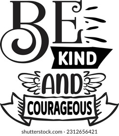 Be Kind And Courageous svg, kindness SVG Design, kindness quotes design