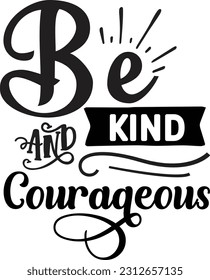 Be Kind And Courageous svg, kindness SVG Design, kindness quotes design