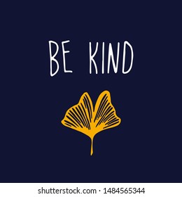 Be kind - Cute hand drawn poster with lettering in sketchy style. Vector illustration. Blue dark background and ginkgo leaf. For postcards, banners, prints.