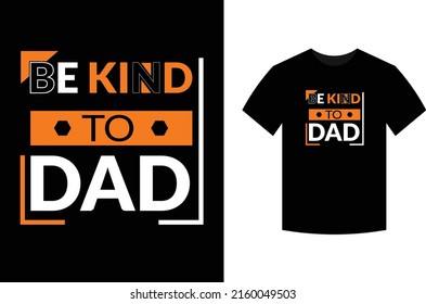 Be kind to dad, typography vector father's quote t-shirt design.