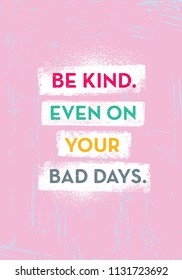 Be Kind. Even On Your Bad Days. Bright Inspiring Creative Motivation Quote Poster Template. Vector Typography Banner Design Concept On Grunge Texture Rough Background