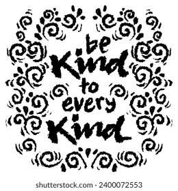 Be kind to every kind. Hand drawn lettering.  Grunge style. Vector illustration.