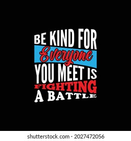 be kind for everyone you meet is fighting a battle, typography vintage lettering design printing for t shirt, banner, mug, poster etc, vector design