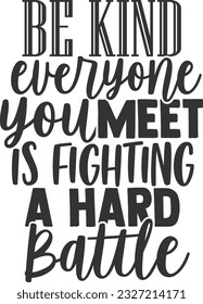 Be Kind Everyone You Meet Is Fighting A Hard Battle - Kindness Design