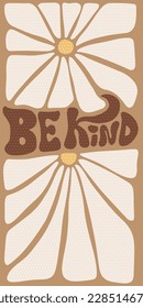 Be kind - Flower power groovy hippie psychedelic lettering text. Hippy typography print, vertical summer poster. 70s retro festival design, positive kind motivational phrase. Vector flat illustration.