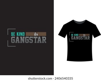 Be kind It's Gangster, This is my new T shirt design. I am a creative t  shirt designer.So i can design any kind of t-shirt. also, I assure you that You will get from me always creative output.