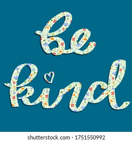 'Be kind' hand drawn lettering with floral pattern and shadow. Calligraphy style typography isolated on a plain background. Poster, card, mug, gift products, placement print for textiles, t-shirt etc.