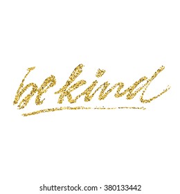 "be kind". Hand lettering inscription with golden glitter effect, isolated on white background. Hand lettering for your designs: t-shirts, bags, for posters, invitations, cards, etc.