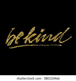 "be kind". Hand lettering inscription with golden glitter effect, isolated on black background. Hand lettering for your designs: t-shirts, bags, for posters, invitations, cards, etc.