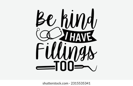 Be Kind I Have Fillings Too - Dentist T-Shirt Design, Logo Design, T-Shirt Design, Sign Making, Card Making, Scrapbooking, Vinyl Decals and Many More.