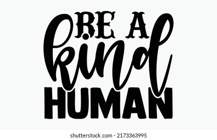 Be A Kind Human - Kindness T Shirts Design, Hand Drawn Lettering Phrase, Calligraphy T Shirt Design, Isolated On White Background, Svg Files For Cutting Cricut And Silhouette, EPS 10