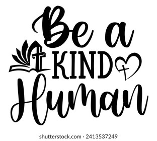 be a kind human Svg,Christian,Love Like Jesus, XOXO, True Story,Religious Easter,Mirrored,Faith Svg,God, Blessed  svg