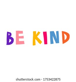 Be kind. Kindness concept. Cool multicolor sign. Inspirational saying isolated on white background. Hand drawn lettering. Fun design for card, poster, sticker, shirt. Trendy stock vector illustration.