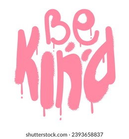 Be kind lettering graffiti spray paint. Inspirational phrase, motivational quote, ideal for print, tee, t-shirt, sweatshirt, poster. Vector illustration isolated on transparent background