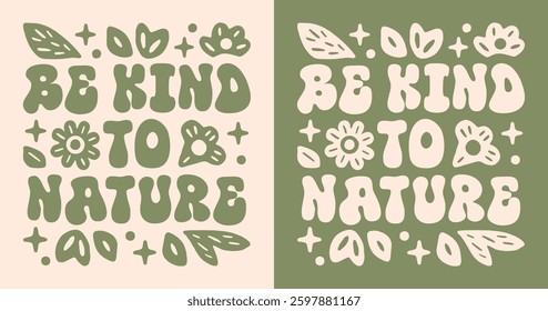 Be kind to nature earth day eco friendly environment conservation save the planet climate activist quotes. Floral groovy retro vintage green aesthetic cute printable text poster sign shirt design.