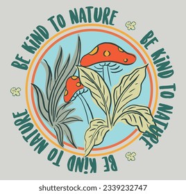 Be kind to nature mushroom plant slogan art t-shirt graphic placement print vector artwork