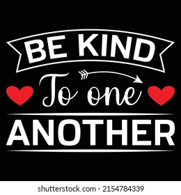 Be Kind To One Another - Uplifting Positive Kindness Quote T-Shirt