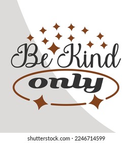 Be Kind Only, Inspirational Eps File, Motivational Eps Single, Inspirational Quotes,
 Motivational Quotes, Typography, crafters, Advice Eps Single, Motivational Cricut Files, Cut Files for Crafters