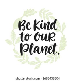 Be kind to our planet poster. Earth day greeting card, banner. Hand drawn ecology lettering badge, less waste concept, eco friendly lifestyle design for t shirt print, label sticker emblem, tote bag.