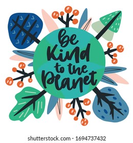 Be kind to the planet - hand drawn vector lettering. Happy Earth Day flyer template. Ecology and environment protection typography with flowers and trees. Poster, T shirt print, card, banner design.