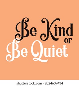 Be kind or be quiet abstract,Graphic design print t-shirts fashion,vector,poster,card