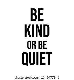 be kind or be quiet text on white background.