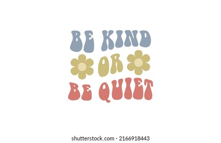  Be kind or be quiet trendy typography retro floral waves text vector design template for t shirt, poster, banner, wall art , mug , sticker, tote bag, mini sign