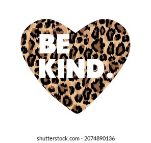 Be kind quote. Kindness motivational vector illustration with leopard heart for shirt, fashion print, fabrics, poster. Typography design quote for world kindness day. Trendy chic design