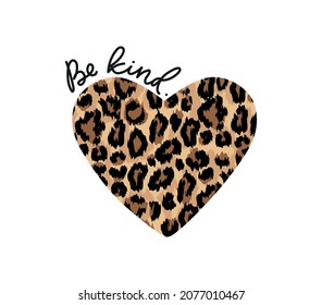 Be kind quote. Kindness motivational vector illustration with lettering and leopard heart for shirt, fashion print, fabrics, poster. Typography design quote for world kindness day. Trendy chic design