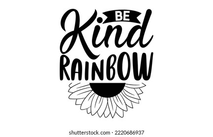 Be kind rainbow , Sunflower t shirts and svg design, Vector illustration happiness lettering with sunflower, svg Files for Cutting Cricut and Silhouette, EPS 10