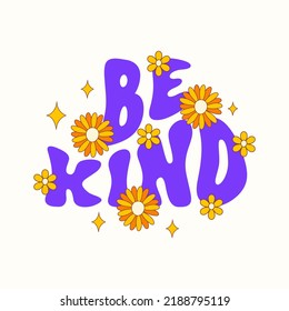 Be kind retro illustration with wavy text and cute groovy flowers isolated on a white background. Slogan design for t-shirts, cards, posters. Positive motivational quote. Vector illustration