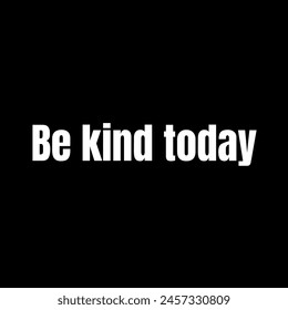 Be kind today Inspirational and motivational quotes, typography, fashion, art, designs: for prints, posters, cards, t shirt, coffee mug hoodies etc.