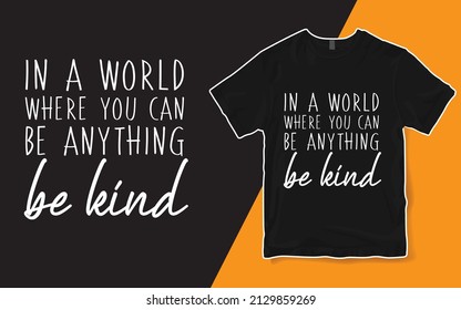 Be Kind T-Shirt In A World Where You Can Be Anything Be Kind Shirt