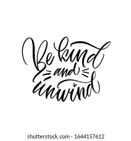 Be kind and unwind. Black inscription on a white background.  Cute greeting card, sticker or print made in the style of lettering and calligraphy. 