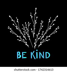 Be kind. Vector hand drawn illustration with white flourish twigs and branch isolated on black background. Beautiful inspirational poster. Creative design for t shirt print and post card.