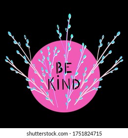 Be kind. Vector hand drawn illustration with flourish twigs. Tree branch with spring bud inspirational poster. Creative composition in circle for t shirt print and post card.