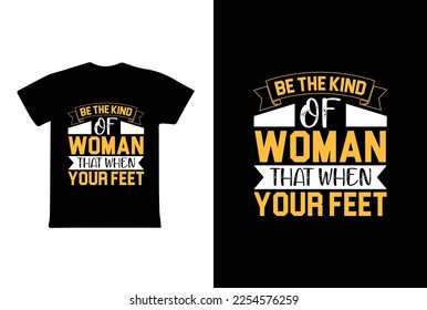 Be The Kind Of Woman That When Your Feet. Women's day 8 march t-shirt design template
