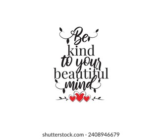 Be Kind To Your Beautiful Mind, vector. Wording design, lettering. Wall art work, wall decals, home decor isolated on white background. Motivational, inspirational life quotes