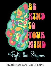 Be Kind To Your Mind Fight The Stigma,  Mental Health Awareness,  Shirt Print Template