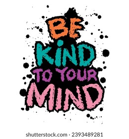 Be kind to your mind. Hand drawn grunge lettering. Inspirational quote. Vector illustration