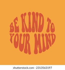 Be kind to your mind. Inspirational mental health quote. Hand lettering vector design.